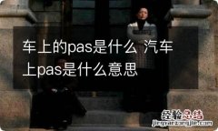 车上的pas是什么 汽车上pas是什么意思