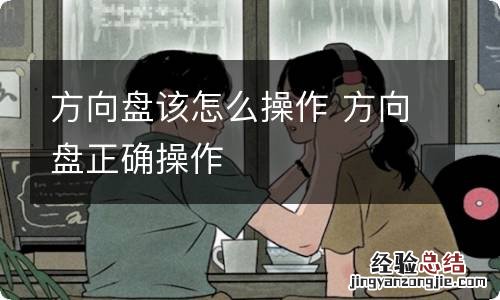 方向盘该怎么操作 方向盘正确操作