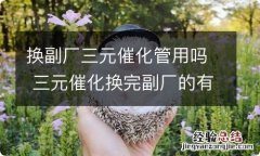 换副厂三元催化管用吗 三元催化换完副厂的有啥反应