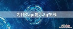 为什么qq显示2g在线有时候又是4g 为什么qq显示2g在线