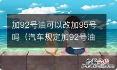 汽车规定加92号油可以改加95号吗 加92号油可以改加95号吗