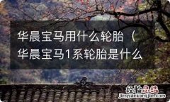 华晨宝马1系轮胎是什么牌子 华晨宝马用什么轮胎