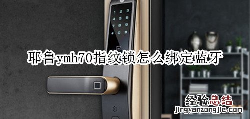 耶鲁ymh70指纹锁怎么绑定蓝牙