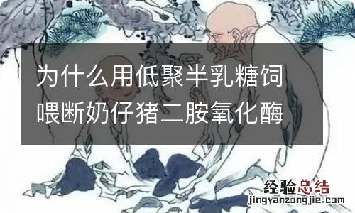 为什么用低聚半乳糖饲喂断奶仔猪二胺氧化酶后期会增高
