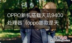 oppo哪款是天玑1000处理器 OPPO新机搭载天玑9400处理器