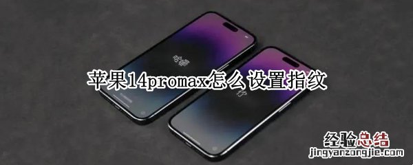 苹果14promax怎么设置指纹 苹果13promax怎么设置指纹