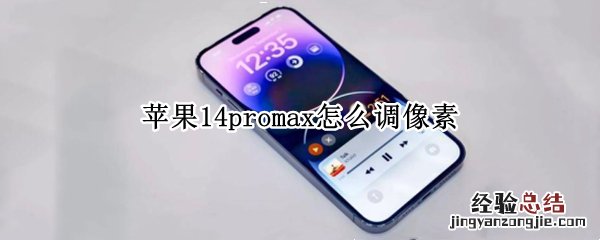 苹果14promax怎么调像素 苹果11promax像素怎么调