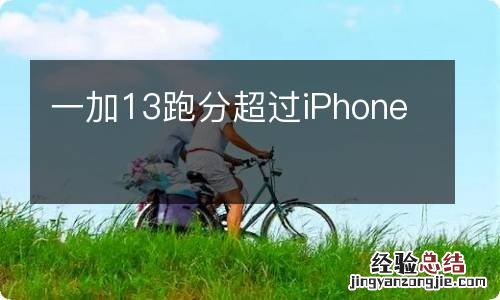 一加13跑分超过iPhone