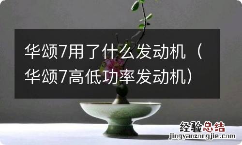 华颂7高低功率发动机 华颂7用了什么发动机