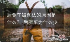 后驱车被淘汰的原因是什么？ 后驱车为什么少