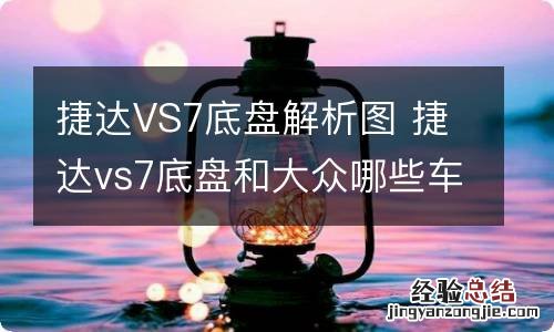 捷达VS7底盘解析图 捷达vs7底盘和大众哪些车型底盘一样