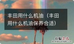 丰田用什么机油保养合适 丰田用什么机油