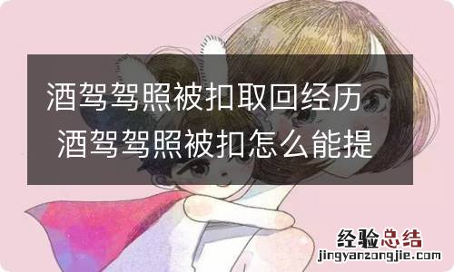 酒驾驾照被扣取回经历 酒驾驾照被扣怎么能提前拿回来