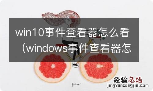 windows事件查看器怎么看 win10事件查看器怎么看