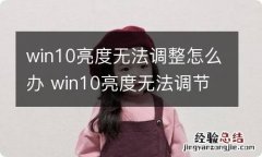 win10亮度无法调整怎么办 win10亮度无法调节怎么办