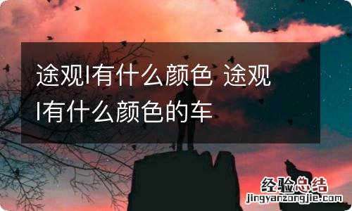 途观l有什么颜色 途观l有什么颜色的车