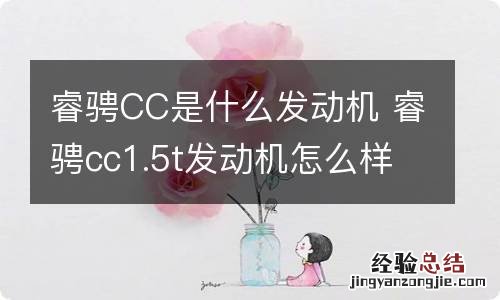 睿骋CC是什么发动机 睿骋cc1.5t发动机怎么样