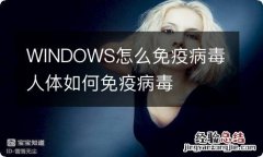 WINDOWS怎么免疫病毒 人体如何免疫病毒