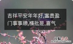 吉祥平安年年好,富贵盈门事事顺,横批是,喜气盈门,这个对联是啥意思 吉祥平安年年好,富贵盈