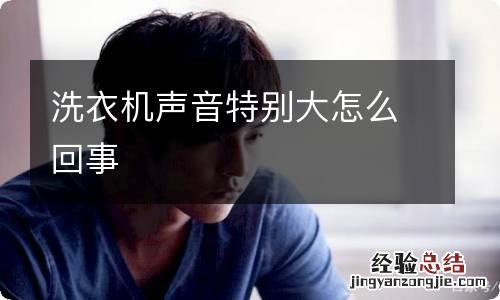 洗衣机声音特别大怎么回事