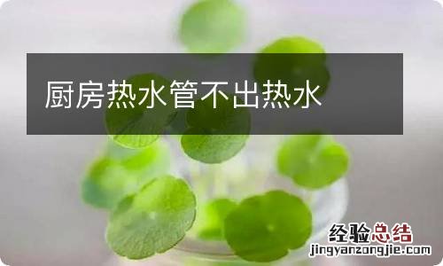 厨房热水管不出热水