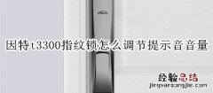 因特t3300指纹锁怎么调节提示音音量