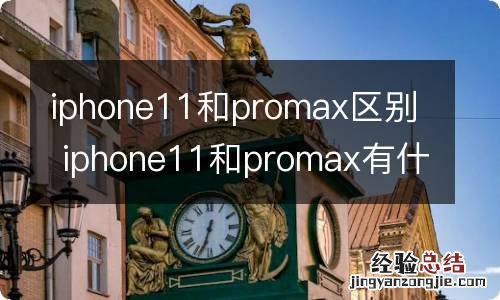 iphone11和promax区别 iphone11和promax有什么区别