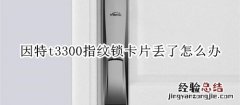 因特t3300指纹锁卡片丢了怎么办