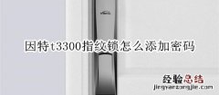 因特t3300指纹锁怎么添加密码