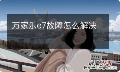 万家乐e7故障怎么解决