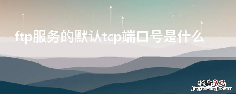 ftp服务的默认tcp端口号是什么