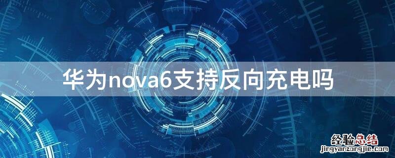 华为nova6支持反向充电吗