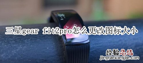 三星gear fit2pro怎么更改图标大小