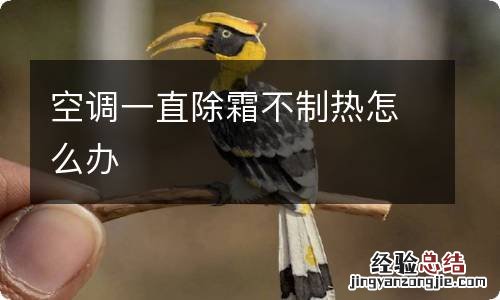 空调一直除霜不制热怎么办