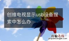 创维电视显示usb设备搜索中怎么办