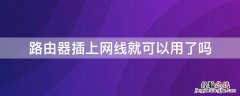 路由器插上网线就可以用了吗