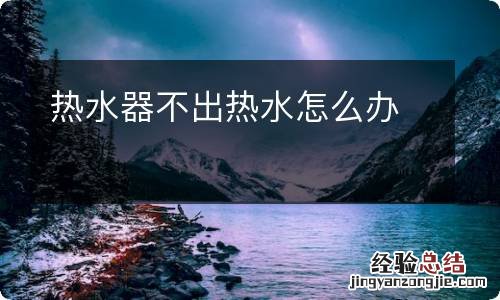 热水器不出热水怎么办