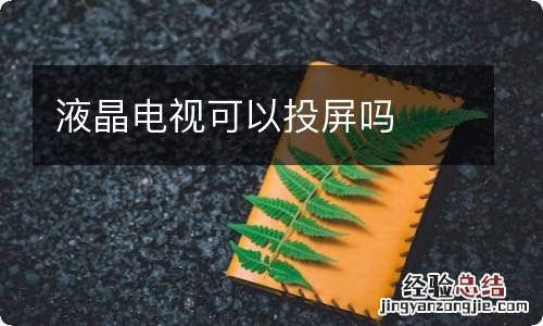 液晶电视可以投屏吗