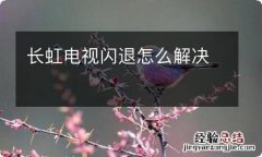 长虹电视闪退怎么解决