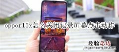 oppor15x怎么关闭记录屏幕点击动作