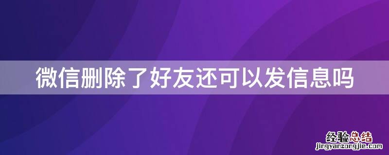 微信删除了好友还可以发信息吗