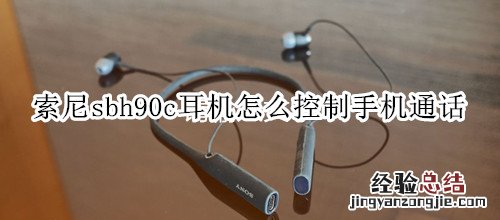 索尼sbh90c耳机怎么控制手机通话