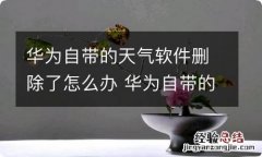 华为自带的天气软件删除了怎么办 华为自带的天气软件删除了怎么还原