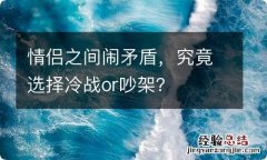 情侣之间闹矛盾，究竟选择冷战or吵架？