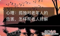 心理：孤独对老年人的危害，怎样帮老人排解孤独？