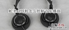 蛇圣m1耳机怎么控制音乐播放