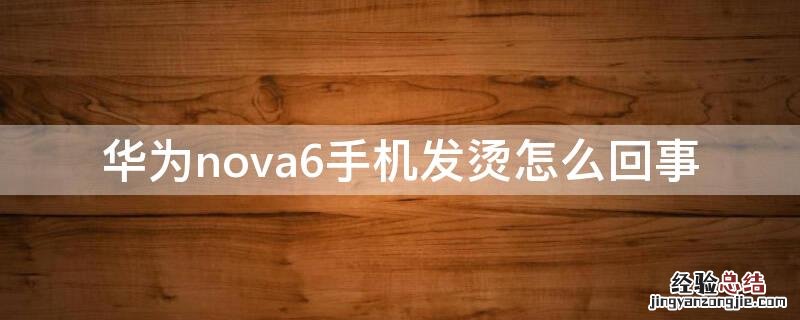 华为nova6手机发烫怎么回事