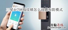 三星dr708指纹锁怎么设置布防模式