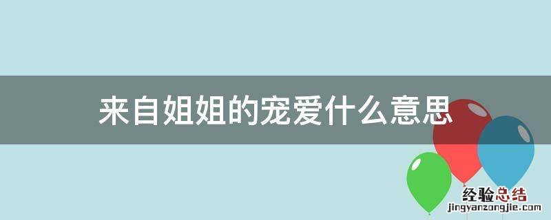 来自姐姐的宠溺 来自姐姐的宠爱什么意思