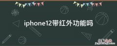 iphone12带红外功能吗 iphone11带红外线功能吗